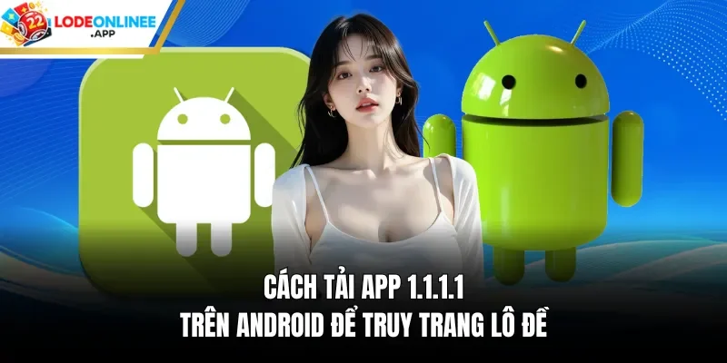 Cách tải app 1.1.1.1 trên android để truy trang lô đề