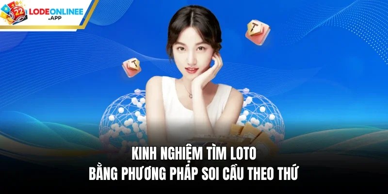 Kinh nghiệm tìm loto bằng phương pháp soi cầu theo thứ