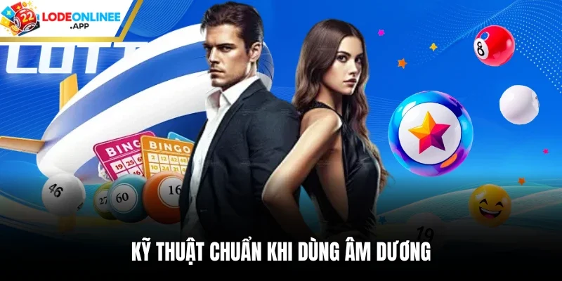 Kỹ thuật chuẩn khi dùng âm dương