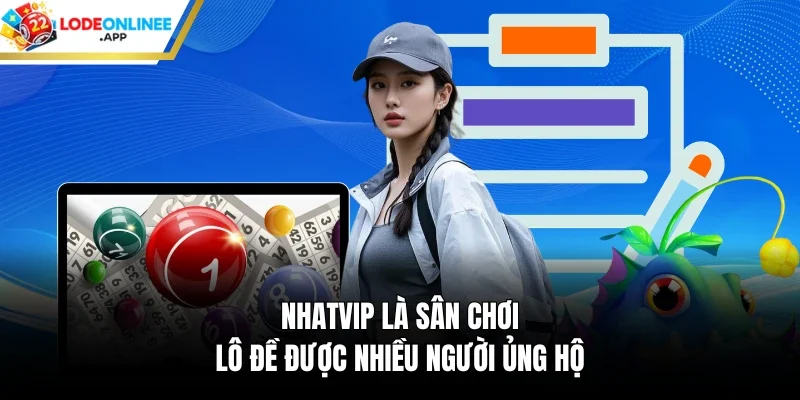 Nhatvip là sân chơi lô đề được nhiều người ủng hộ