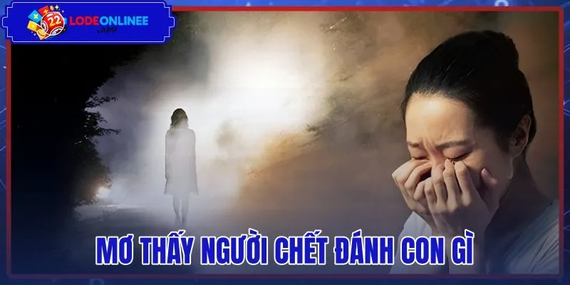 Mơ Thấy Người Chết Đánh Con Gì – Bảng Tra Cứu Điềm Báo