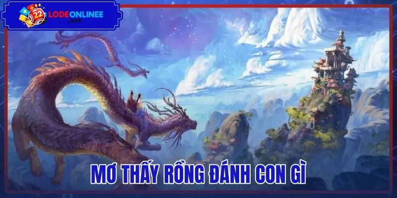 Mơ Thấy Rồng Đánh Con Gì – Sổ Mơ Bộ Số 10 50 90 Chuẩn
