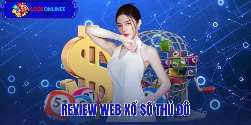 Review Web Xổ Số Thủ Đô | Tốc Độ 18h15 Và Độ Chuẩn Xác